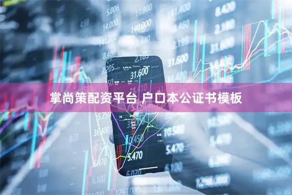 掌尚策配资平台 户口本公证书模板