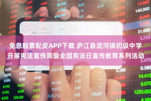 免息股票配资APP下载 庐江县泥河镇初级中学开展宪法宣传周暨全国宪法日宣传教育系列活动