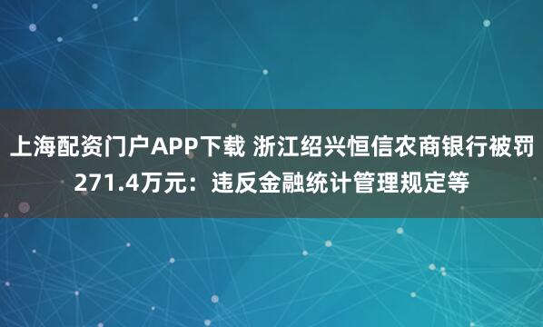 上海配资门户APP下载 浙江绍兴恒信农商银行被罚271.4万元：违反金融统计管理规定等