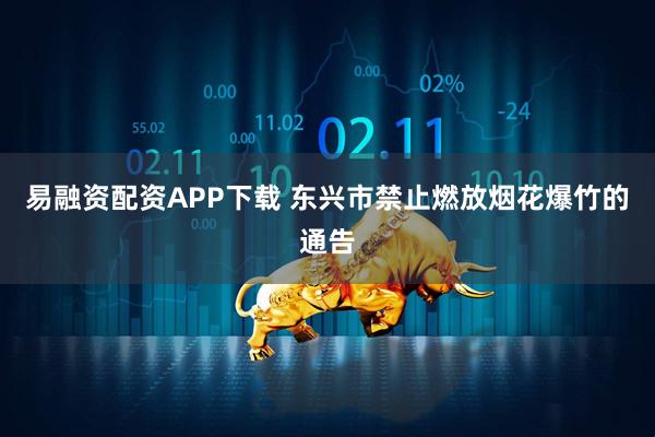 易融资配资APP下载 东兴市禁止燃放烟花爆竹的通告